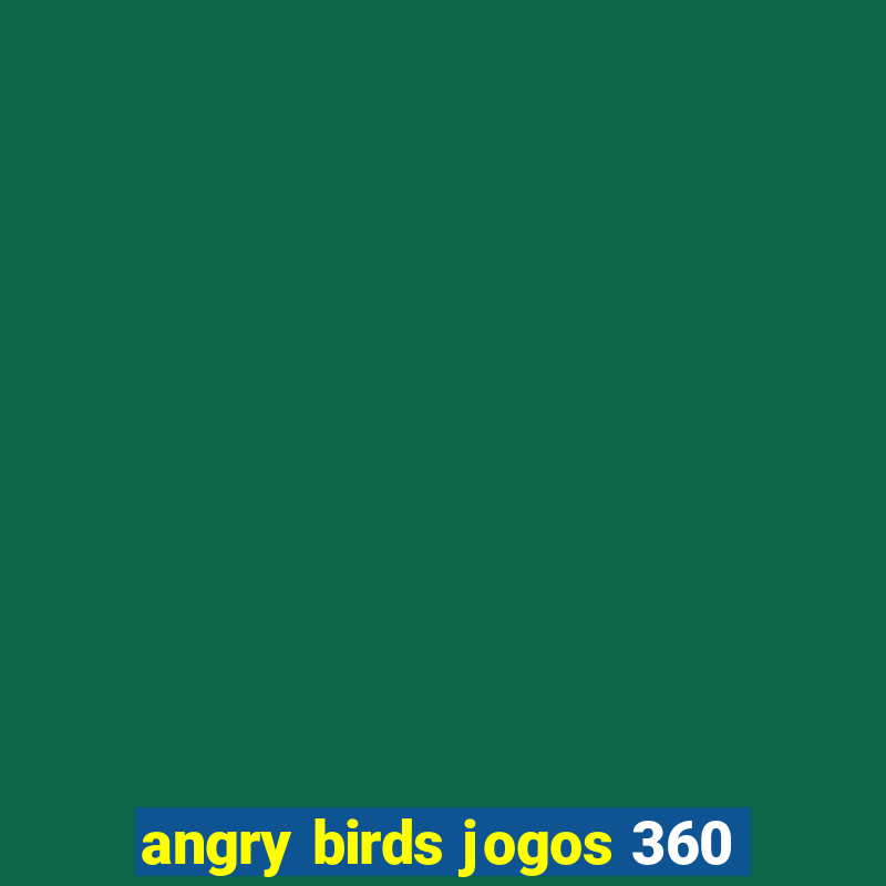 angry birds jogos 360